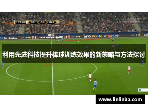 利用先进科技提升棒球训练效果的新策略与方法探讨